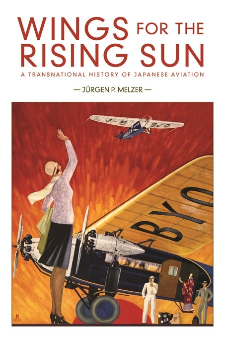 Jürgen P. Melzer, Wings for the Rising Sun: A Transnational History of Japanese Aviation