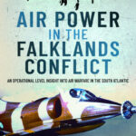 John Shields, Air Power in the Falklands Conflict: An Operational Level Insight into Air Warfare in the South Atlantic (2021)