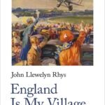 John Llewelyn Rhys, England Is My Village and The World Owes Me a Living