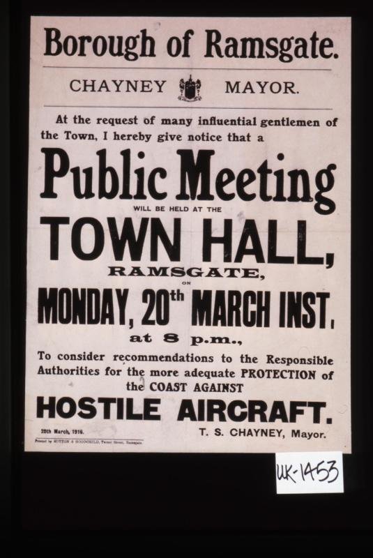 Borough of Ramsgate ... Public meeting ... To consider recommendations to the responsible authorities for the more adequate protection of the coast against hostile aircraft. T. S. Chayney, Mayor. 26th March 1916. 